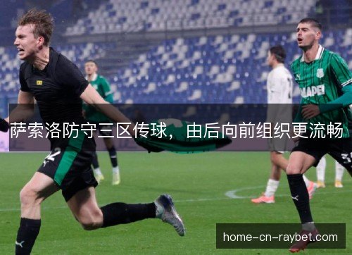 萨索洛防守三区传球，由后向前组织更流畅
